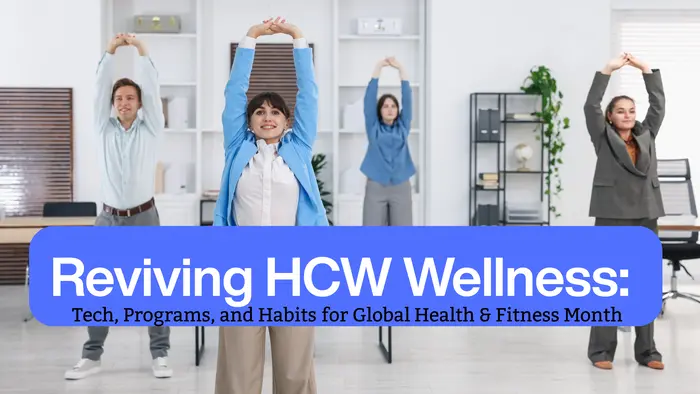 Reviving HCW Wellness: Tech, Programs, and Habits for Global Health & Fitness Month
